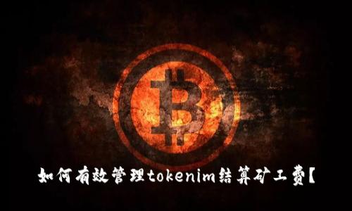 如何有效管理tokenim结算矿工费?