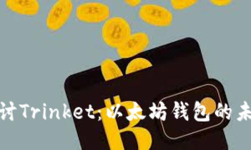 深入探讨Trinket:以太坊钱包的未来之道