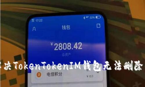 如何解决TokenTokenIM钱包无法删除的问题