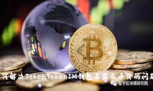 如何解决TokenTokenIM钱包不显示币价的问题?