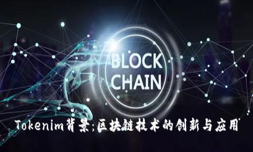 Tokenim背景：区块链技术的创新与应用