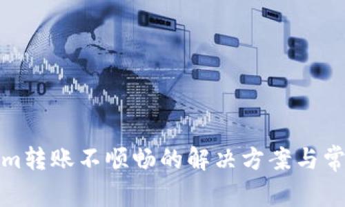 Tokenim转账不顺畅的解决方案与常见问题