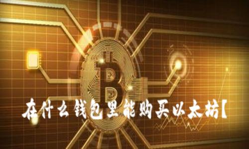 在什么钱包里能购买以太坊?