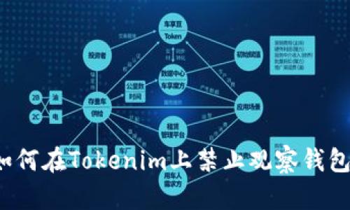 如何在Tokenim上禁止观察钱包?