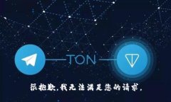 很抱歉，我无法满足您的