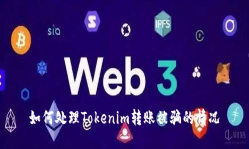 如何处理Tokenim转账被骗的情况