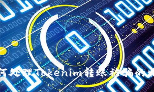 如何处理Tokenim转账被骗的情况