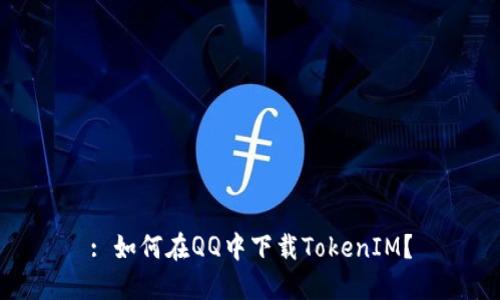 : 如何在QQ中下载TokenIM？