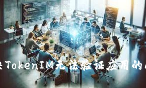 解决TokenIM无法验证应用的问题