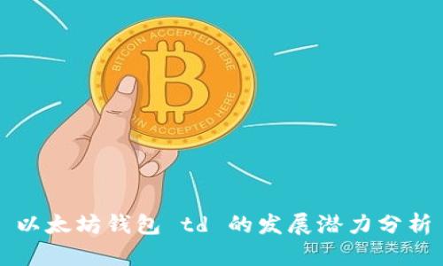 以太坊钱包 td 的发展潜力分析