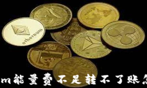 Tokenim能量费不足转不了账怎么办?
