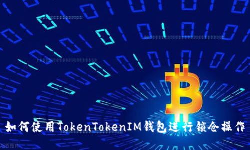 如何使用TokenTokenIM钱包进行锁仓操作