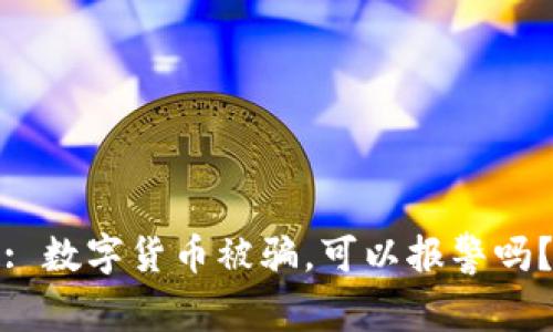 : 数字货币被骗，可以报警吗？