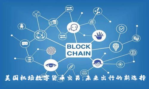 美国机场数字货币交易：未来出行的新选择