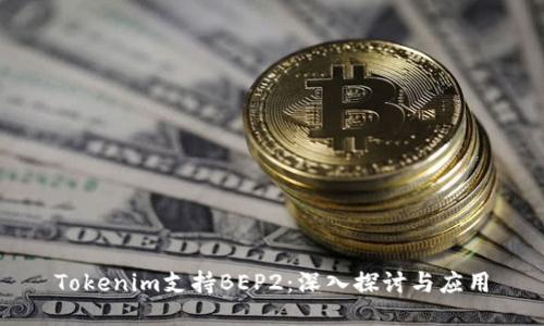 Tokenim支持BEP2:深入探讨与应用