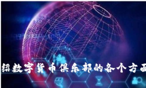 未提供相关内容，请确认是否需要详细介绍数字货币俱乐部的各个方面。您可以提供更具体的要求或问题。谢谢！