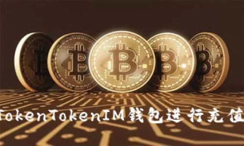 如何通过TokenTokenIM钱包进行充值：详细指南