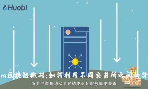 Tokenim区块链搬砖:如何利用不同交易所之间的价差获利