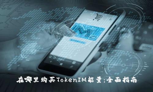 在哪里购买TokenIM能量:全面指南