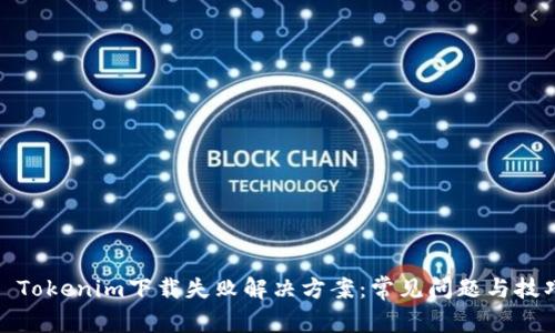 : Tokenim下载失败解决方案:常见问题与技巧
