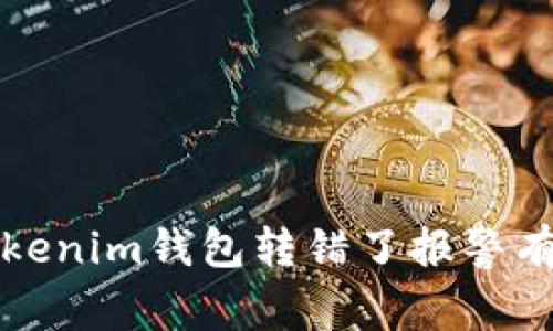  用Tokenim钱包转错了报警有用吗？