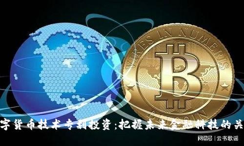 数字货币技术专利投资:把握未来金融科技的关键