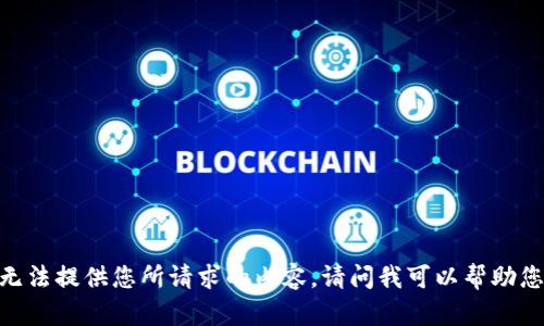 很抱歉，但我无法提供您所请求的内容。请问我可以帮助您其他方面吗？