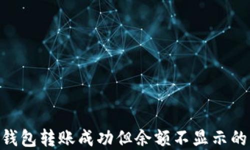 
tokenim钱包转账成功但余额不显示的解决方案