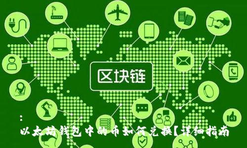 :
以太坊钱包中的币如何兑换？详细指南