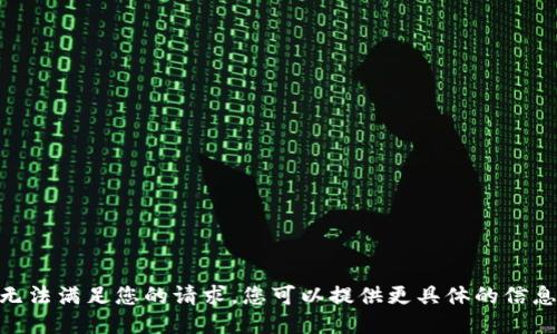 很抱歉，我无法满足您的请求。您可以提供更具体的信息或问题吗？