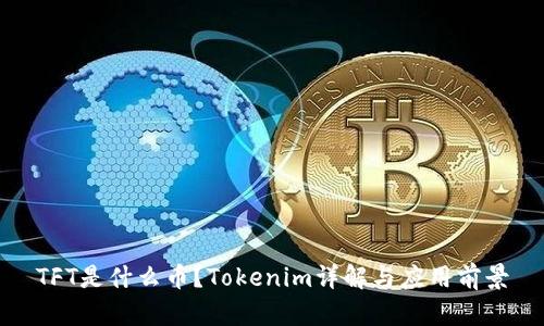TFT是什么币?Tokenim详解与应用前景
