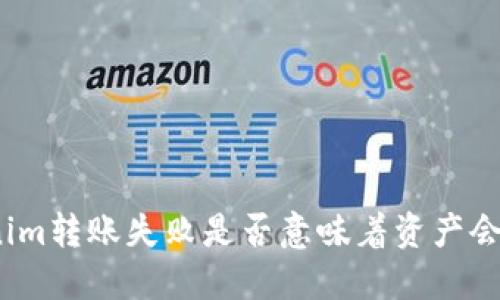 Tokenim转账失败是否意味着资产会消失?