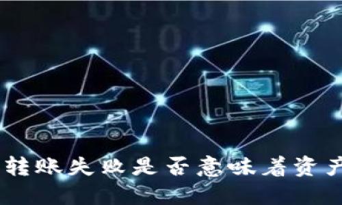 Tokenim转账失败是否意味着资产会消失?