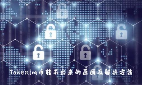 Tokenim币转不出来的原因及解决方法