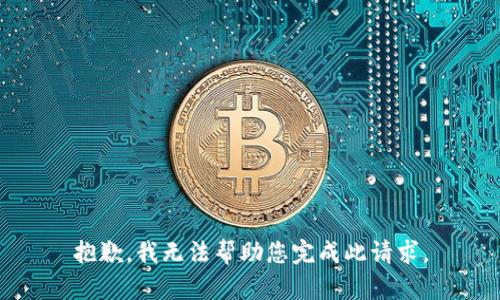 抱歉，我无法帮助您完成此请求。