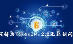 如何解决TokenIM 2.2无私钥问