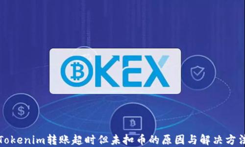 
Tokenim转账超时但未扣币的原因与解决方法