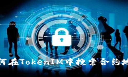 如何在TokenIM中搜索合约地址