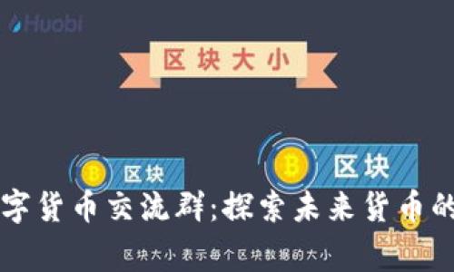 阿童木数字货币交流群:探索未来货币的无限可能