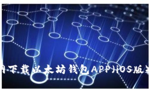 如何从官网下载以太坊钱包APP(iOS版):详细指南