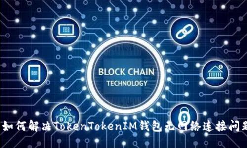 如何解决TokenTokenIM钱包无网络连接问题