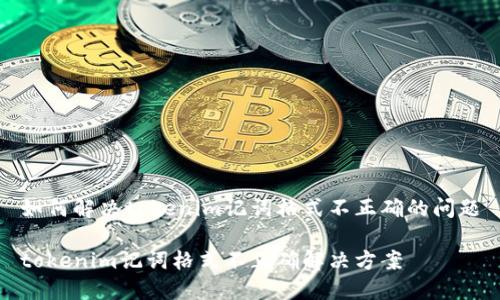如何解决tokenim记词格式不正确的问题
tokenim记词格式不正确解决方案