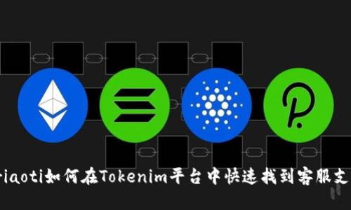 briaoti如何在Tokenim平台中快速找到客服支持