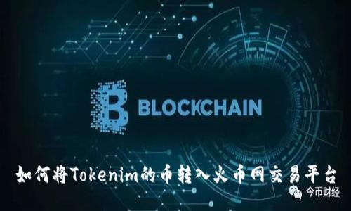 如何将Tokenim的币转入火币网交易平台