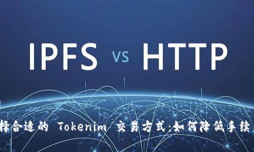 选择合适的 Tokenim 交易方式:如何降低手续费?