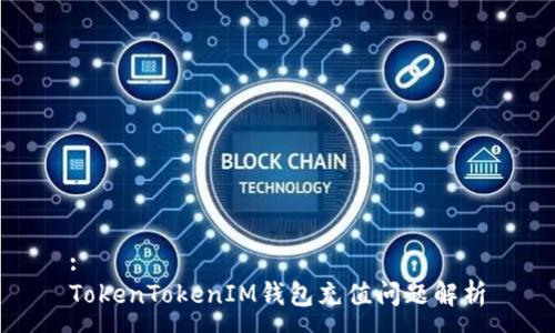 :
TokenTokenIM钱包充值问题解析