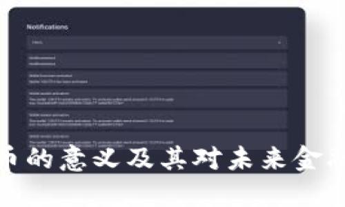 央行数字货币的意义及其对未来金融体系的影响