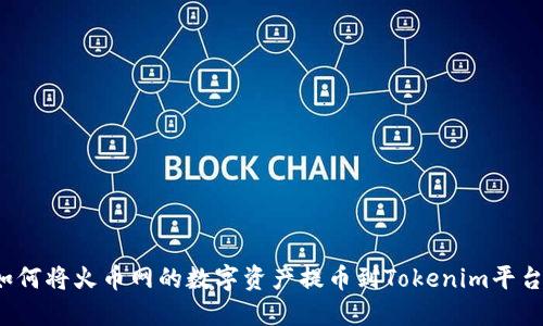 如何将火币网的数字资产提币到Tokenim平台？