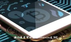 澳门是否可以使用Tokenim支