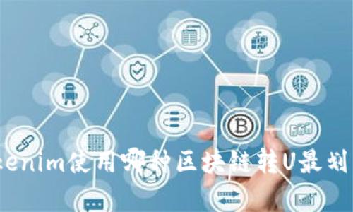 Tokenim使用哪种区块链转U最划算？